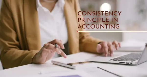 Consistency Principle in Accounting: Ensuring Reliable Financial Reporting