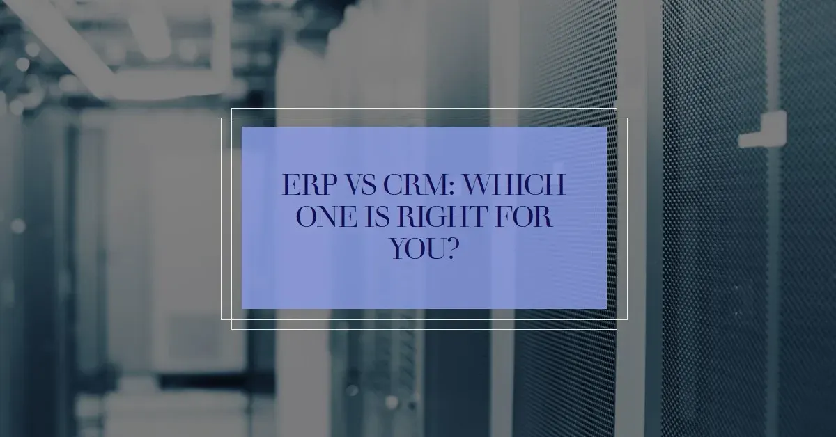 ERP vs CRM: Key Differences in Customer Relationship Management and Enterprise Resource Planning