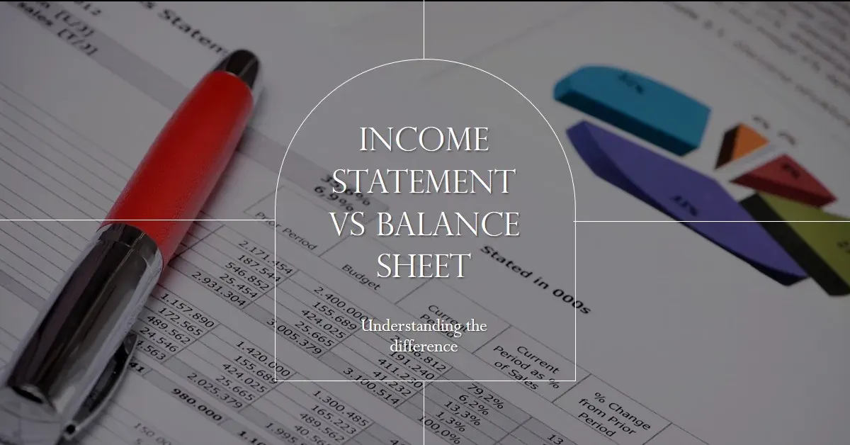 Income Statement vs Balance Sheet: Understanding Financial Performance and Position