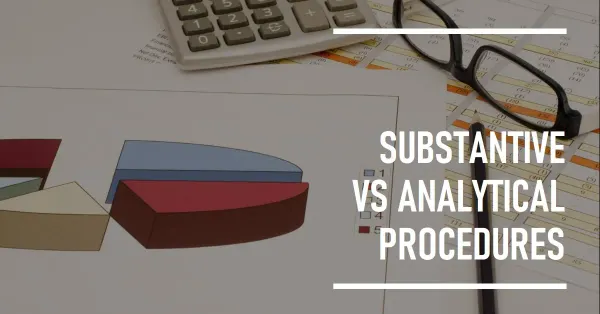 What is the Difference Between Substantive Procedures & Analytical Procedures