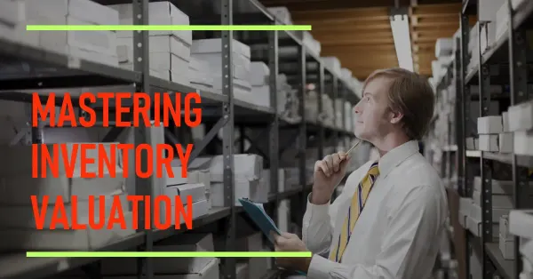 What Is Inventory Valuation? Understanding Its Importance in Business Accounting
