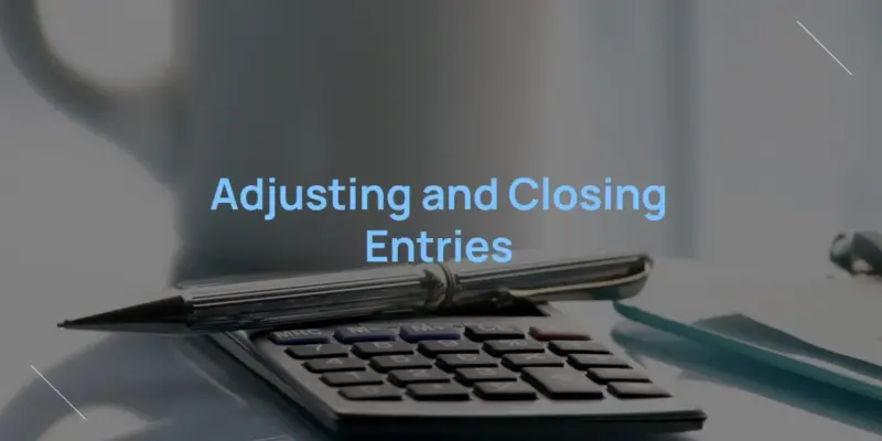 Adjusting and Closing Entries: Key Practices for Bookkeepers and Auditors