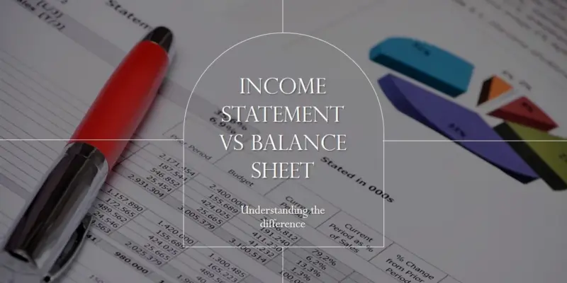 Income Statement vs Balance Sheet: Understanding Financial Performance and Position