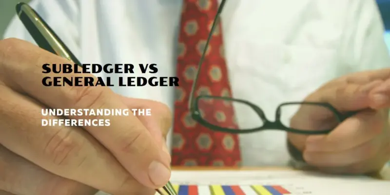 Subledger vs General Ledger: Key Differences in Accounting Systems